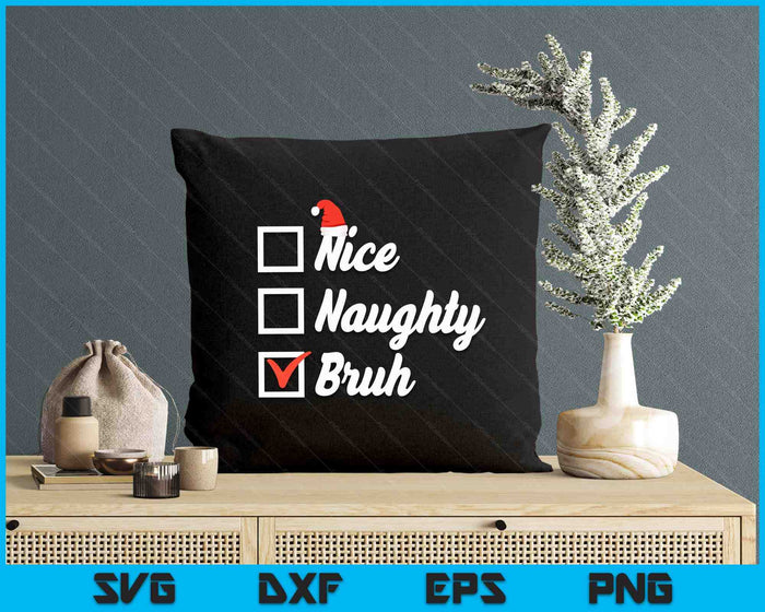 Christmas Nice Naughty Bruh Funny Xmas List SVG PNG Digital Printable Files