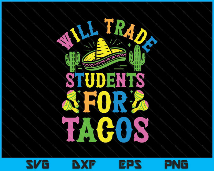Cinco De Mayo Teacher Teaching Will Trade Students For Tacos SVG PNG Digital Printable Files