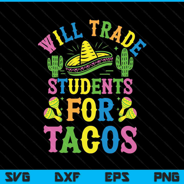 Cinco De Mayo Teacher Teaching Will Trade Students For Tacos SVG PNG Digital Printable Files