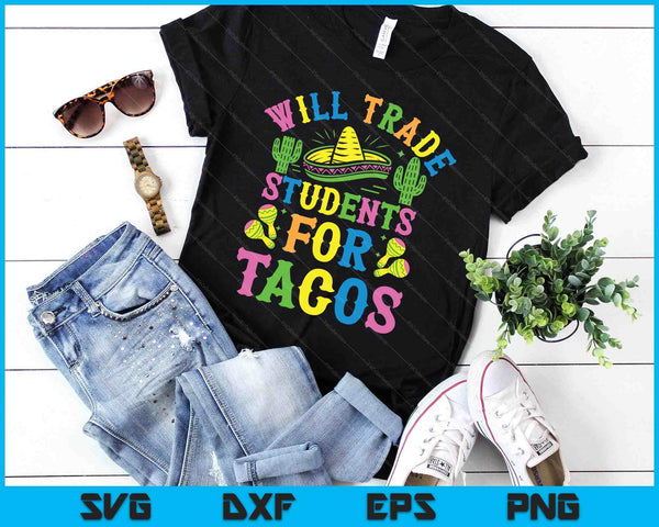 Cinco De Mayo Teacher Teaching Will Trade Students For Tacos SVG PNG Digital Printable Files