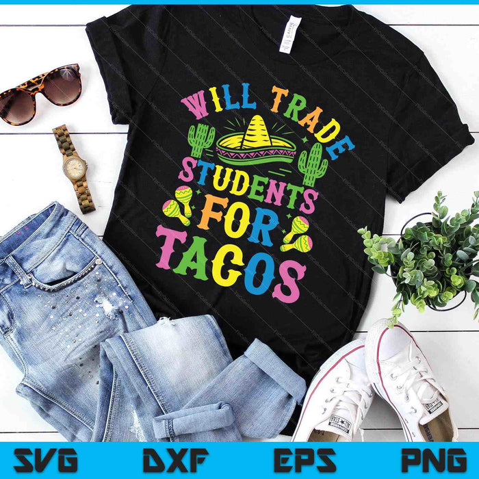 Cinco De Mayo Teacher Teaching Will Trade Students For Tacos SVG PNG Digital Printable Files