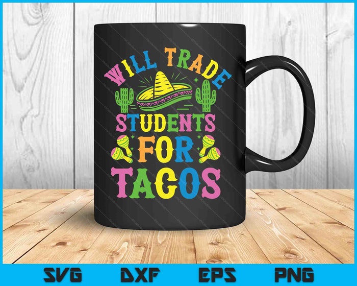 Cinco De Mayo Teacher Teaching Will Trade Students For Tacos SVG PNG Digital Printable Files