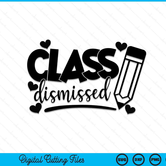 Class Dismissed SVG PNG Cutting Printable Files