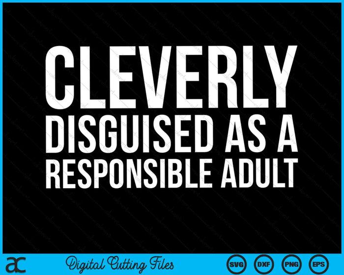 Cleverly Disguised As A Responsible Adult SVG PNG Digital Cutting Files