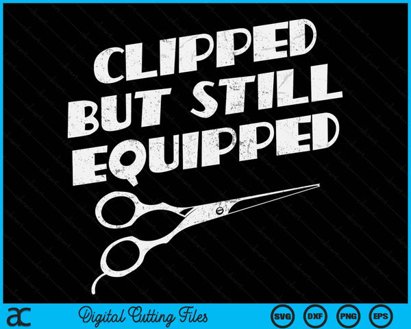 Clipped But Still Equipped Funny Post Vasectomy Daddy Humor SVG PNG Digital Cutting Files