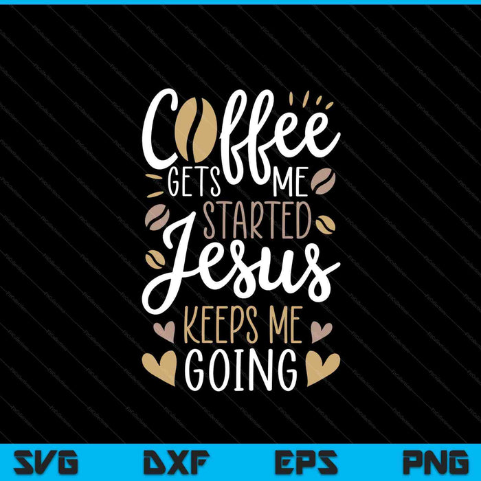 Coffee Gets Me Started Jesus Keeps Me Going SVG PNG Digital Printable Files