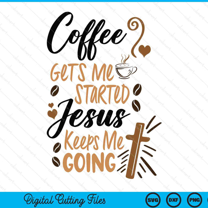 Coffee gets me started Jesus keeps me going coffee SVG cut file