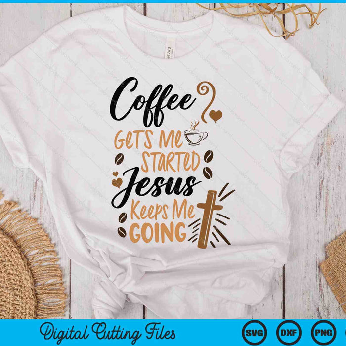 Coffee Gets Me Started Jesus Keeps Me Going Coffee SVG PNG Digital Printable Files