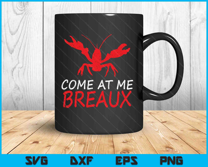 Come At Me Breaux Crawfish Funny Cajun SVG PNG Digital Printable Files