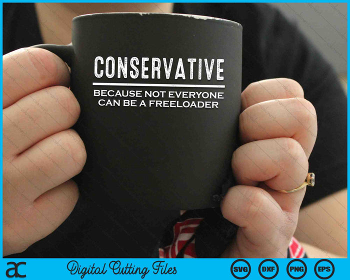 Conservative Because Not Everyone Can Be A Freeloader SVG PNG Digital Cutting Files