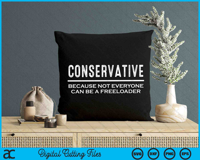 Conservative Because Not Everyone Can Be A Freeloader SVG PNG Digital Cutting Files