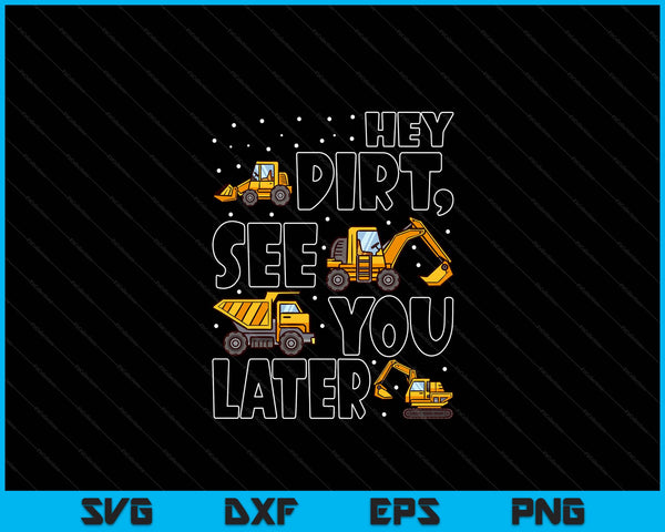 Construction Excavators Civil Engineer Kids Hey Dirt See You Later Excavator Boy SVG PNG Digital Cutting Files