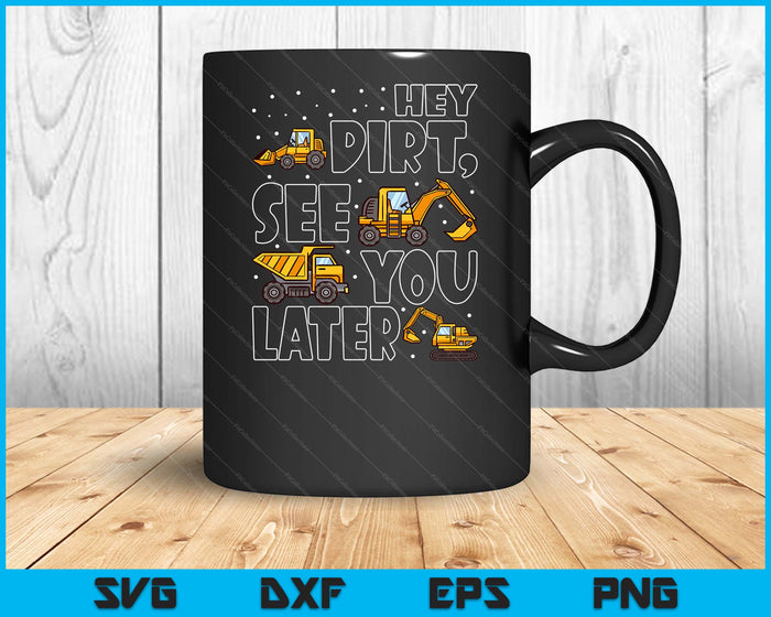 Construction Excavators Civil Engineer Kids Hey Dirt See You Later Excavator Boy SVG PNG Digital Cutting Files