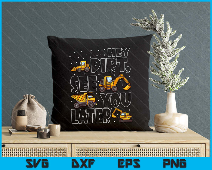 Construction Excavators Civil Engineer Kids Hey Dirt See You Later Excavator Boy SVG PNG Digital Cutting Files