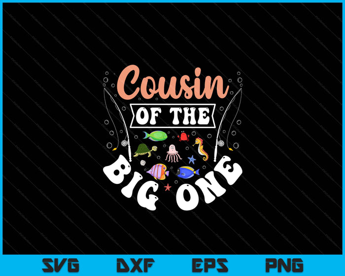 Cousin Of The Big One Fishing Birthday Party Celebration SVG PNG Digital Printable Files