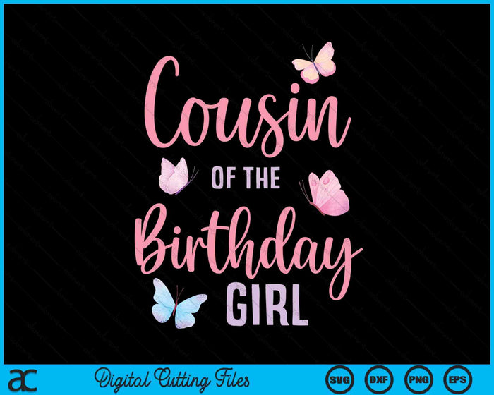 Cousin Of The Birthday Girl Butterfly Party Matching Family SVG PNG Digital Printable Files