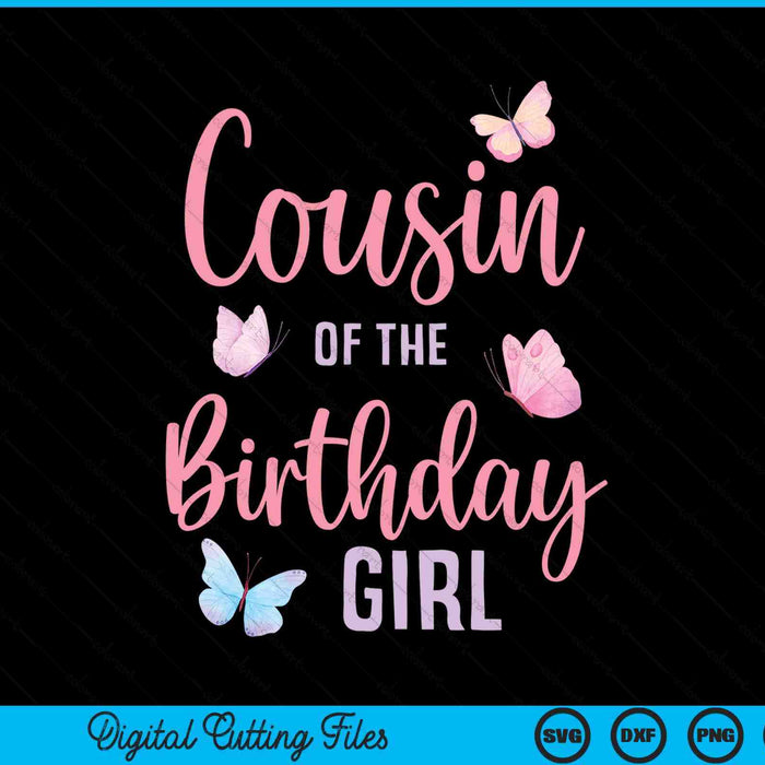 Cousin of the birthday girl butterfly party matching family SVG cut file