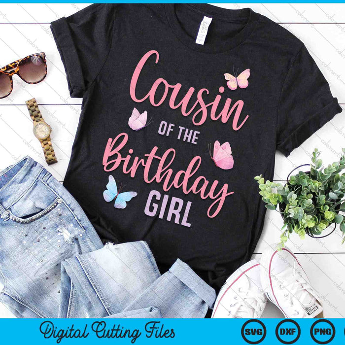 Cousin Of The Birthday Girl Butterfly Party Matching Family SVG PNG Digital Printable Files