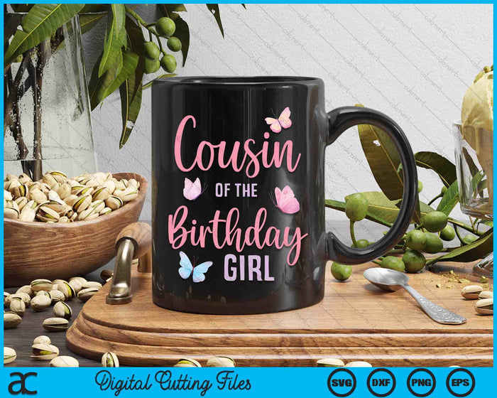 Cousin Of The Birthday Girl Butterfly Party Matching Family SVG PNG Digital Printable Files