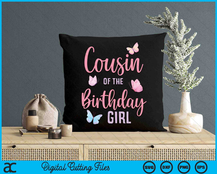 Cousin Of The Birthday Girl Butterfly Party Matching Family SVG PNG Digital Printable Files