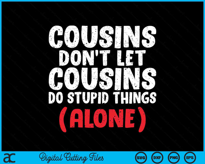 Cousins Don't Let Cousins Do Stupid Things Alone Cousin SVG PNG Digital Printable Files