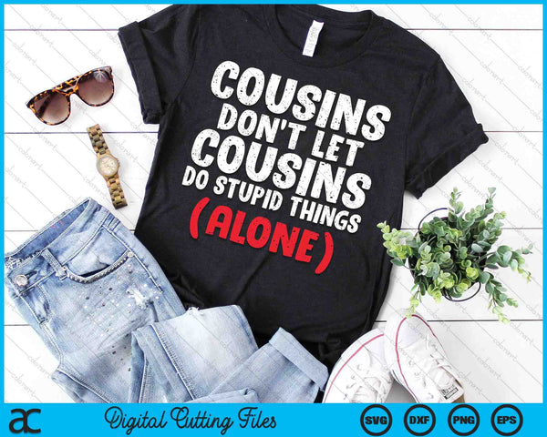 Cousins Don't Let Cousins Do Stupid Things Alone Cousin SVG PNG Digital Printable Files