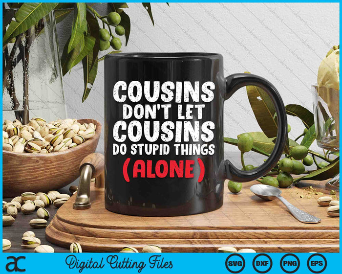 Cousins Don't Let Cousins Do Stupid Things Alone Cousin SVG PNG Digital Printable Files