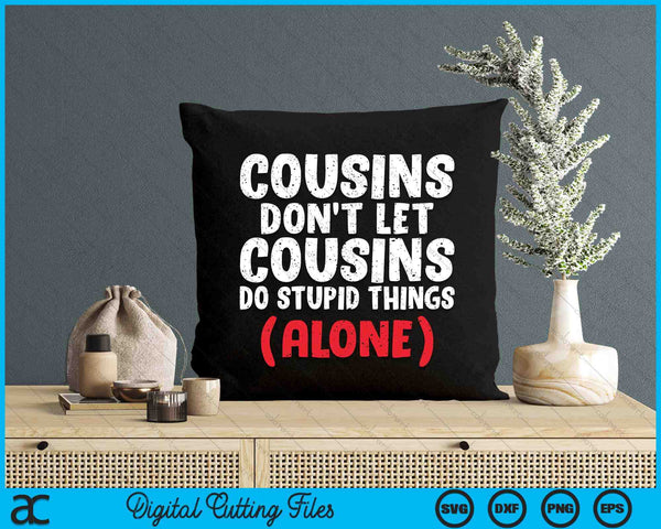 Cousins Don't Let Cousins Do Stupid Things Alone Cousin SVG PNG Digital Printable Files