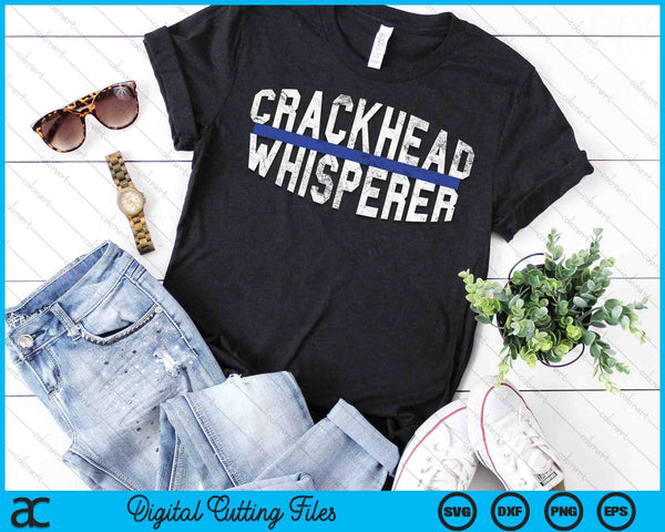 Crackhead Whisperer Funny Police Sheriff Cop Law Enforcement SVG PNG Digital Printable Files