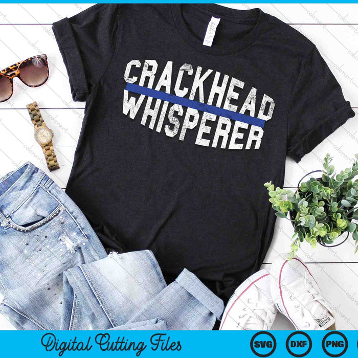 Crackhead Whisperer Funny Police Sheriff Cop Law Enforcement SVG PNG Digital Printable Files