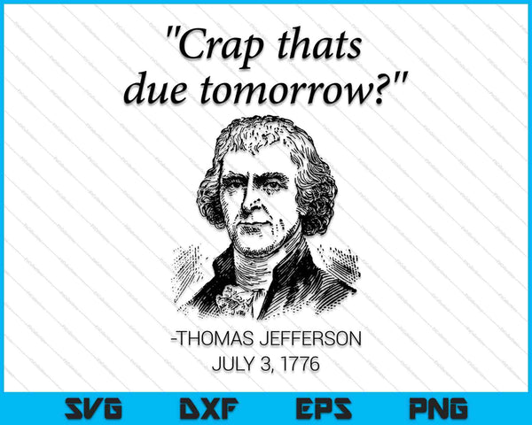 Crap That's Due Tomorrow Thomas Jefferson SVG PNG Cutting Printable Files