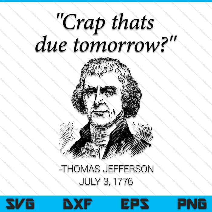 Crap That's Due Tomorrow Thomas Jefferson SVG PNG Cutting Printable Files
