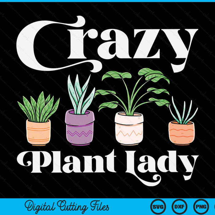 Crazy plant lady cute plant gardening plants SVG PNG cut file for Cricut