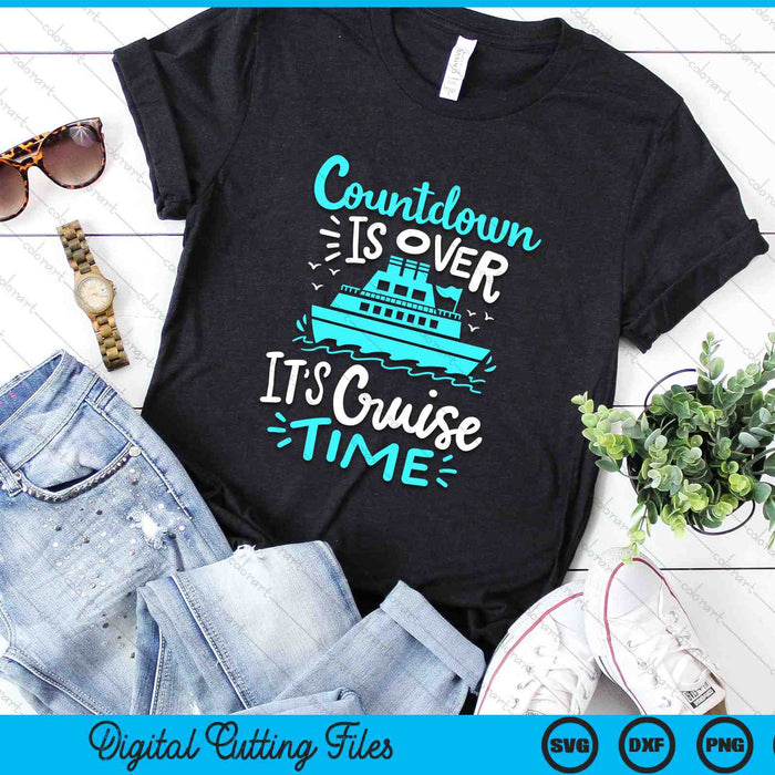 Cruise Vacation Countdown Is Over It’s Cruise Time SVG PNG Digital Cutting Files