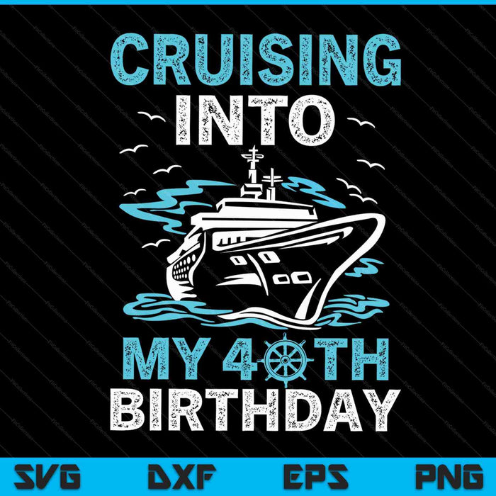 Cruising Into My 40th Birthday 40 Year Old Cruise Birthday SVG PNG Digital Cutting Files
