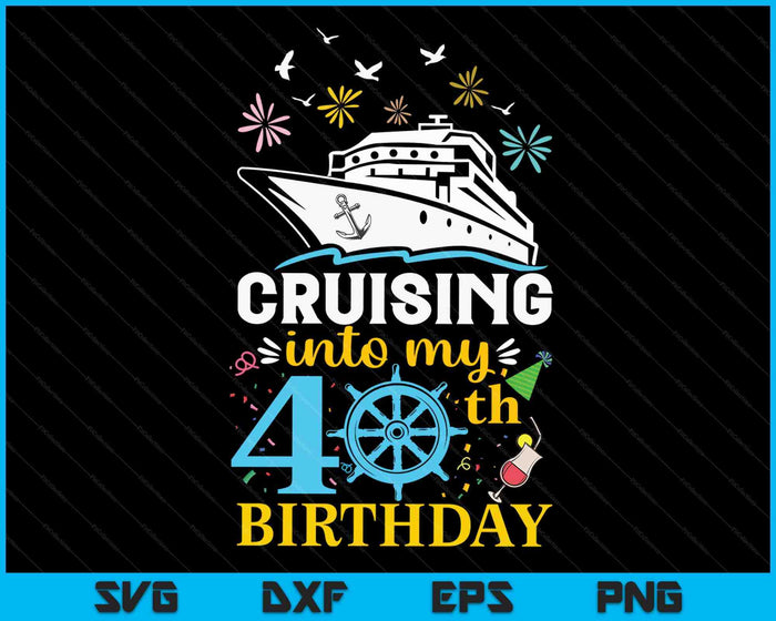 Cruising Into My 40th Birthday 40 Year Old Cruise Birthday SVG PNG Digital Cutting Files