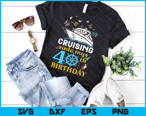 Cruising Into My 40th Birthday 40 Year Old Cruise Birthday SVG PNG Digital Cutting Files