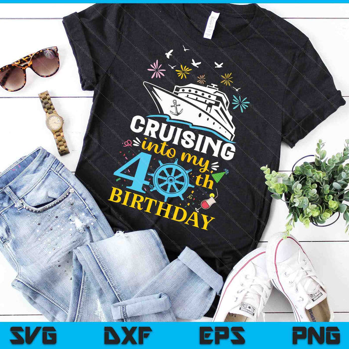 Cruising Into My 40th Birthday 40 Year Old Cruise Birthday SVG PNG Digital Cutting Files