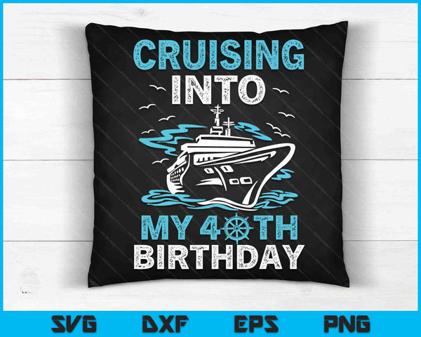 Cruising Into My 40th Birthday 40 Year Old Cruise Birthday SVG PNG Digital Cutting Files