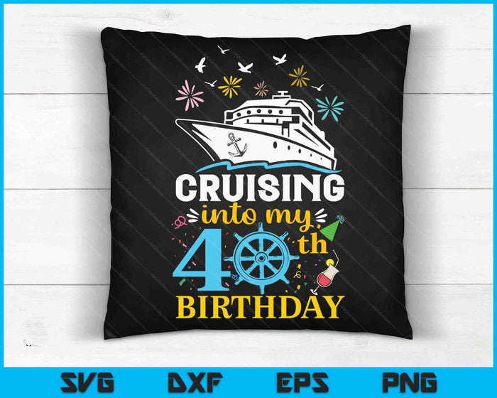 Cruising Into My 40th Birthday 40 Year Old Cruise Birthday SVG PNG Digital Cutting Files