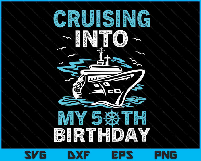 Cruising Into My 50th Birthday 50 Year Old Cruise Birthday SVG PNG Digital Cutting Files