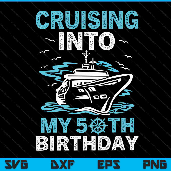 Cruising Into My 50th Birthday 50 Year Old Cruise Birthday SVG PNG Digital Cutting Files