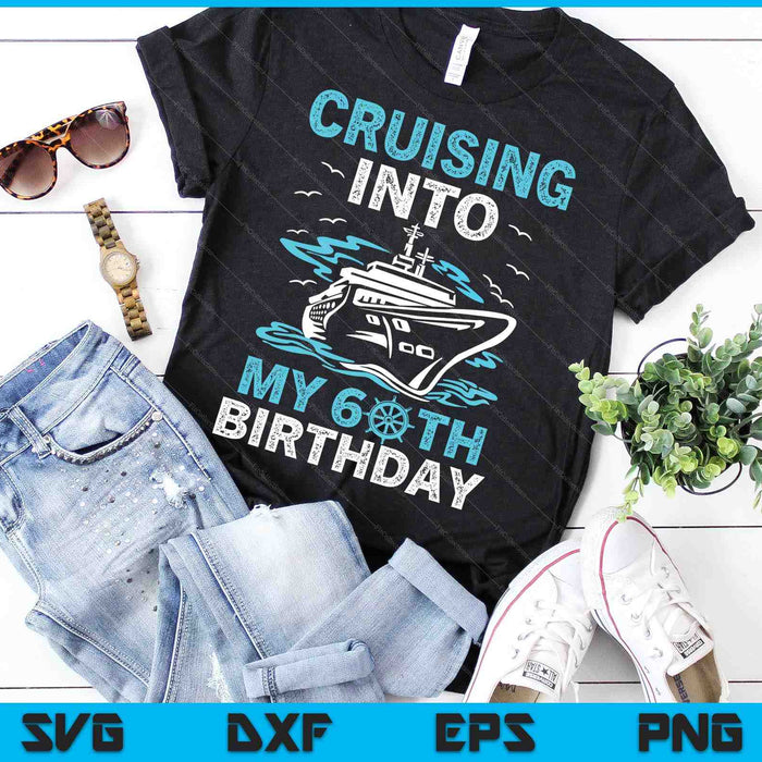 Cruising Into My 60th Birthday 60 Year Old Cruise Birthday SVG PNG Digital Cutting Files