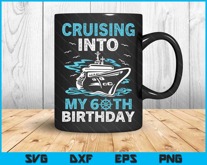 Cruising Into My 60th Birthday 60 Year Old Cruise Birthday SVG PNG Digital Cutting Files