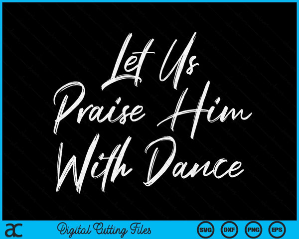 Cute Christian Worship Quote Let Us Praise Him With Dance SVG PNG Digital Cutting Files