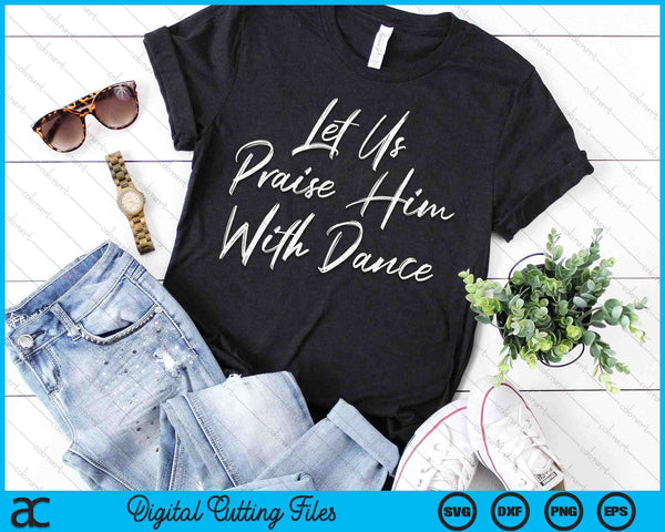 Cute Christian Worship Quote Let Us Praise Him With Dance SVG PNG Digital Cutting Files