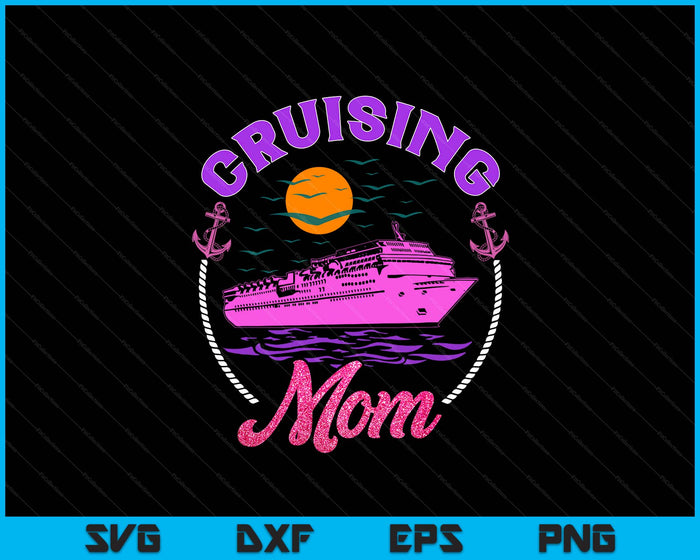 Cute Cruising Mom Women Girls Cruise Lovers Sailing Trip SVG PNG Digital Printable Files