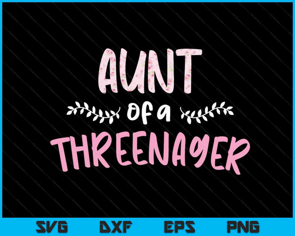 Cute Floral Aunt Parenting Aunt Of A Threenager SVG PNG Digital Cutting Files