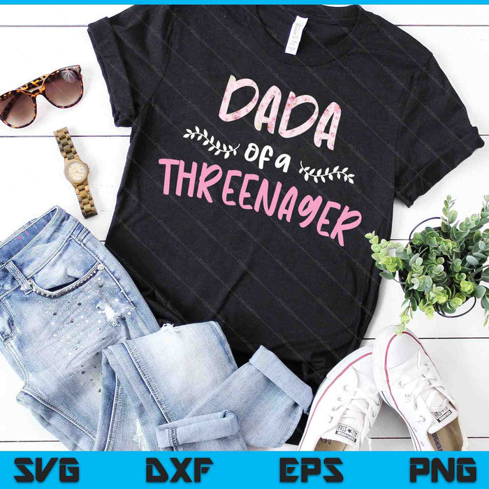 Cute Floral Dada Parenting Dada Of A Threenager SVG PNG Digital Cutting Files