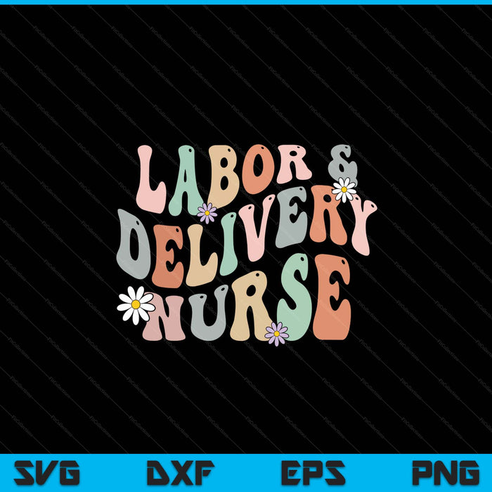 Cute Labor And Delivery Nurse Groovy L&D Nurse Flowers SVG PNG Digital Cutting Files